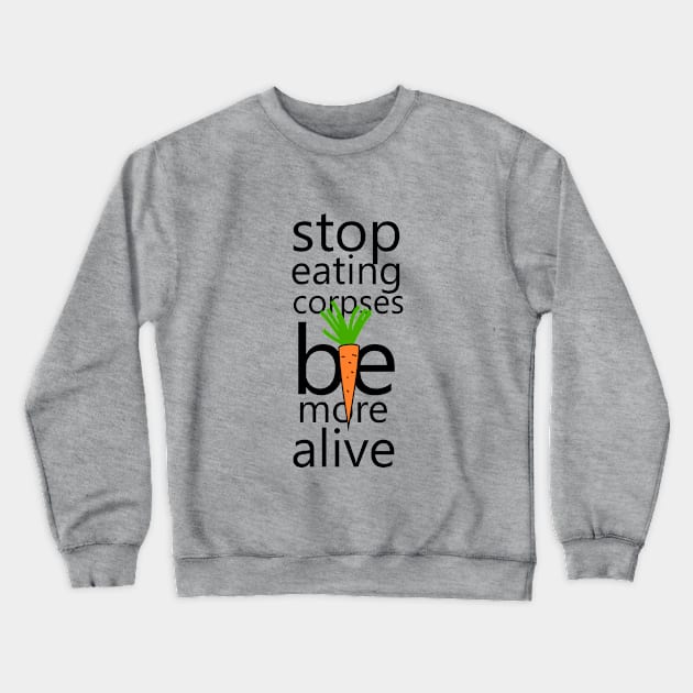 Stop eating corpses be more alive Crewneck Sweatshirt by cypryanus